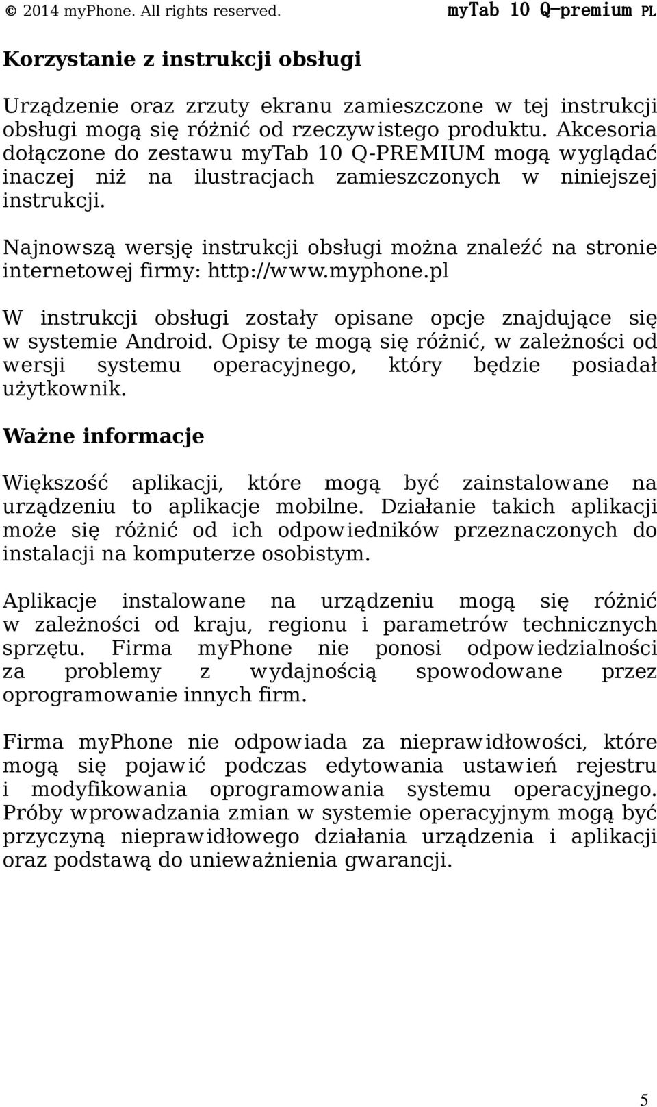 Najnowszą wersję instrukcji obsługi można znaleźć na stronie internetowej firmy: http://www.myphone.pl W instrukcji obsługi zostały opisane opcje znajdujące się w systemie Android.