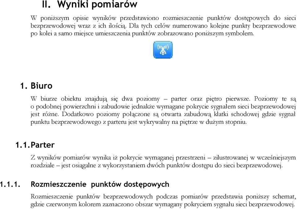 Biuro W biurze obiektu znajdują się dwa poziomy parter oraz piętro pierwsze. Poziomy te są o podobnej powierzchni i zabudowie jednakże wymagane pokrycie sygnałem sieci bezprzewodowej jest różne.