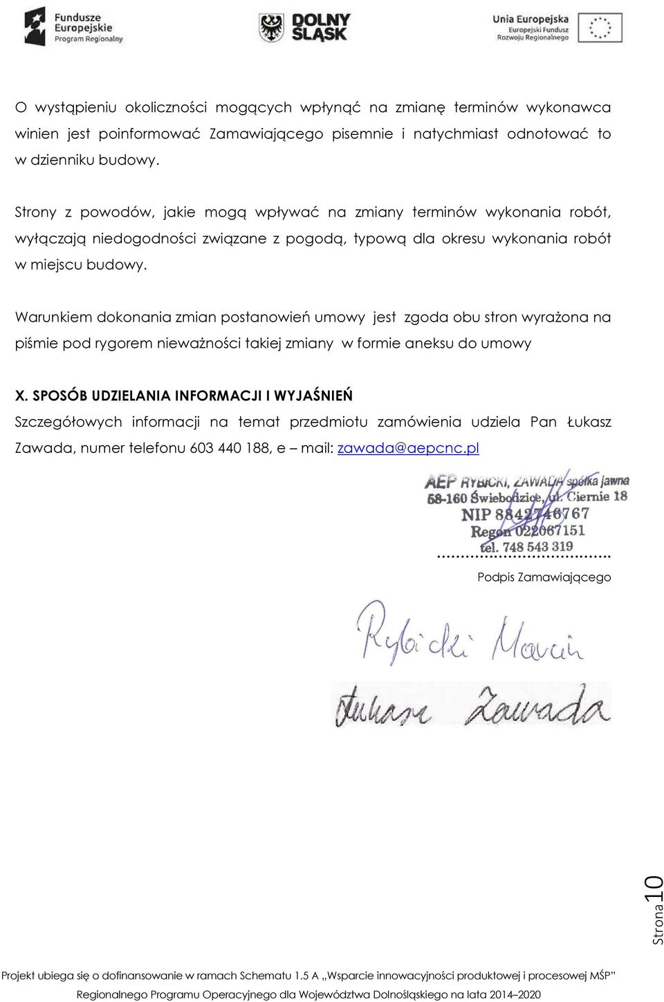 Warunkiem dokonania zmian postanowień umowy jest zgoda obu stron wyrażona na piśmie pod rygorem nieważności takiej zmiany w formie aneksu do umowy X.