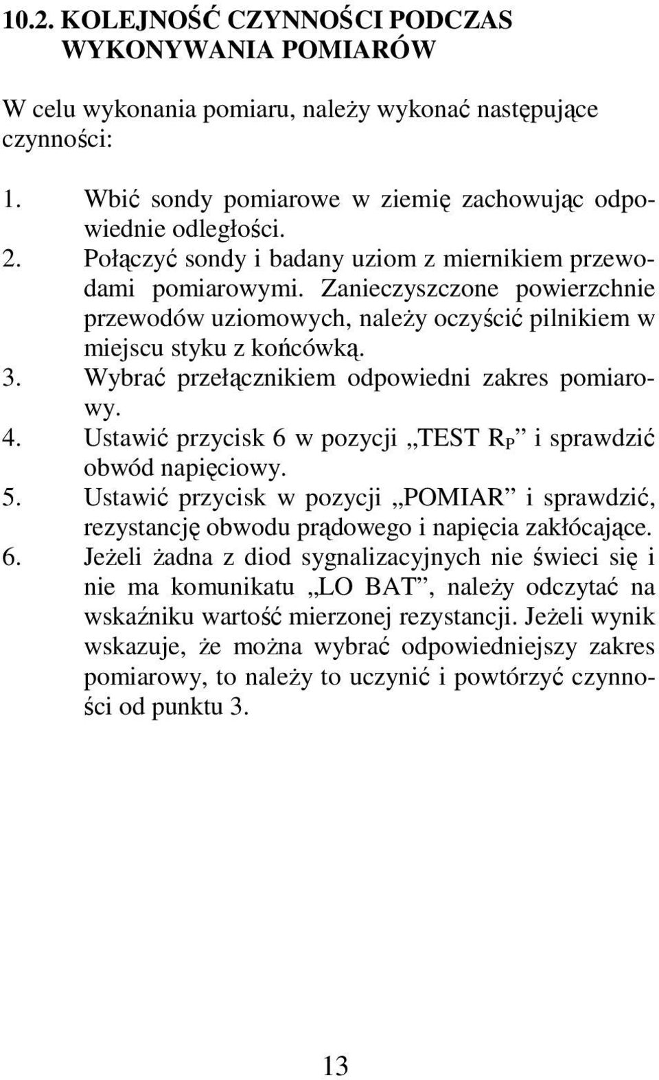 Wybrać przełącznikiem odpowiedni zakres pomiarowy. 4. Ustawić przycisk 6 w pozycji TEST R P i sprawdzić obwód napięciowy. 5.