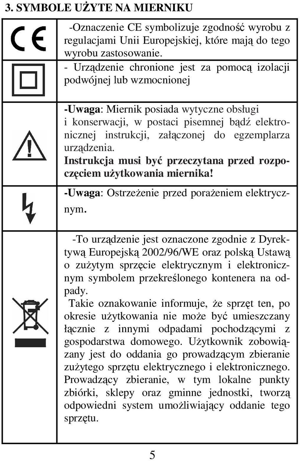 egzemplarza urządzenia. Instrukcja musi być przeczytana przed rozpoczęciem użytkowania miernika! -Uwaga: Ostrzeżenie przed porażeniem elektrycznym.