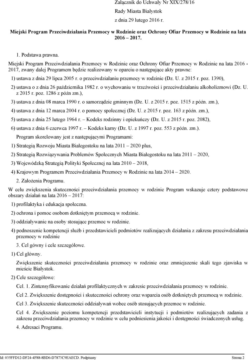 Miejski Program Przeciwdziałania Przemocy w Rodzinie oraz Ochrony Ofiar Przemocy w Rodzinie na lata 2016-2017, zwany dalej Programem będzie realizowany w oparciu o następujące akty prawne: 1) ustawa