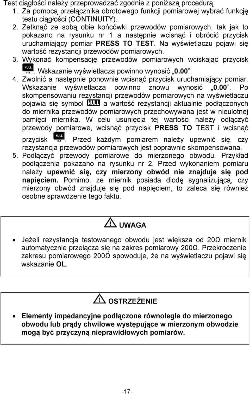 Na wyświetlaczu pojawi się wartość rezystancji przewodów pomiarowych. 3. Wykonać kompensację przewodów pomiarowych wciskając przycisk. Wskazanie wyświetlacza powinno wynosić 0.00. 4.