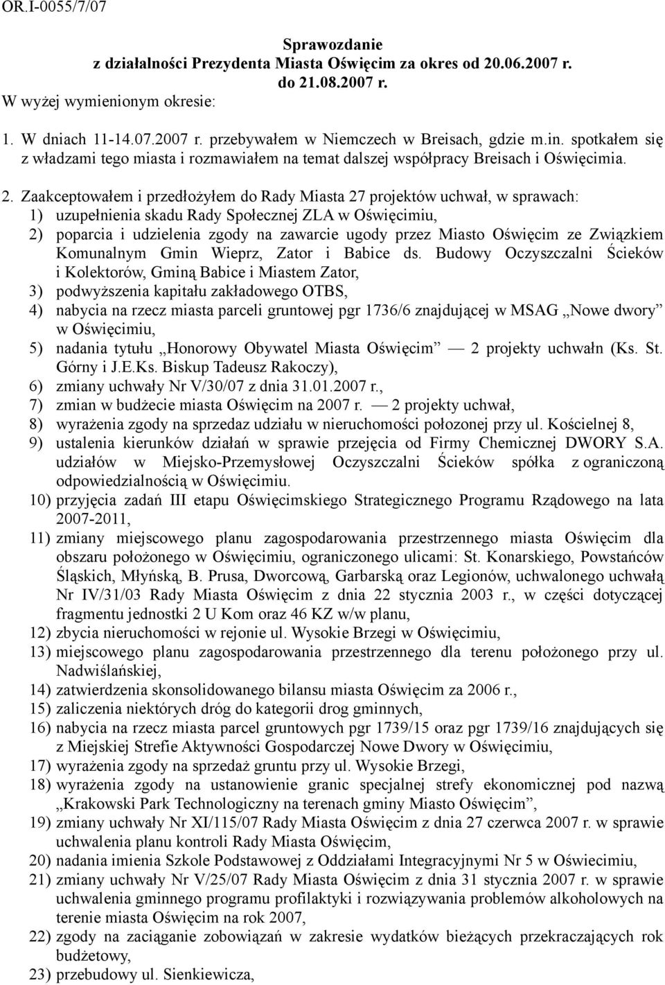 Zaakceptowałem i przedłożyłem do Rady Miasta 27 projektów uchwał, w sprawach: 1) uzupełnienia skadu Rady Społecznej ZLA w Oświęcimiu, 2) poparcia i udzielenia zgody na zawarcie ugody przez Miasto