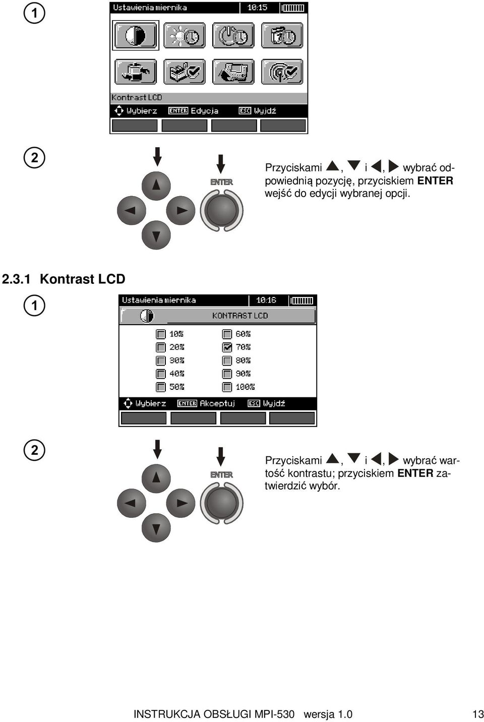 1 Kontrast LCD Przyciskami, i, wybrać wartość kontrastu;