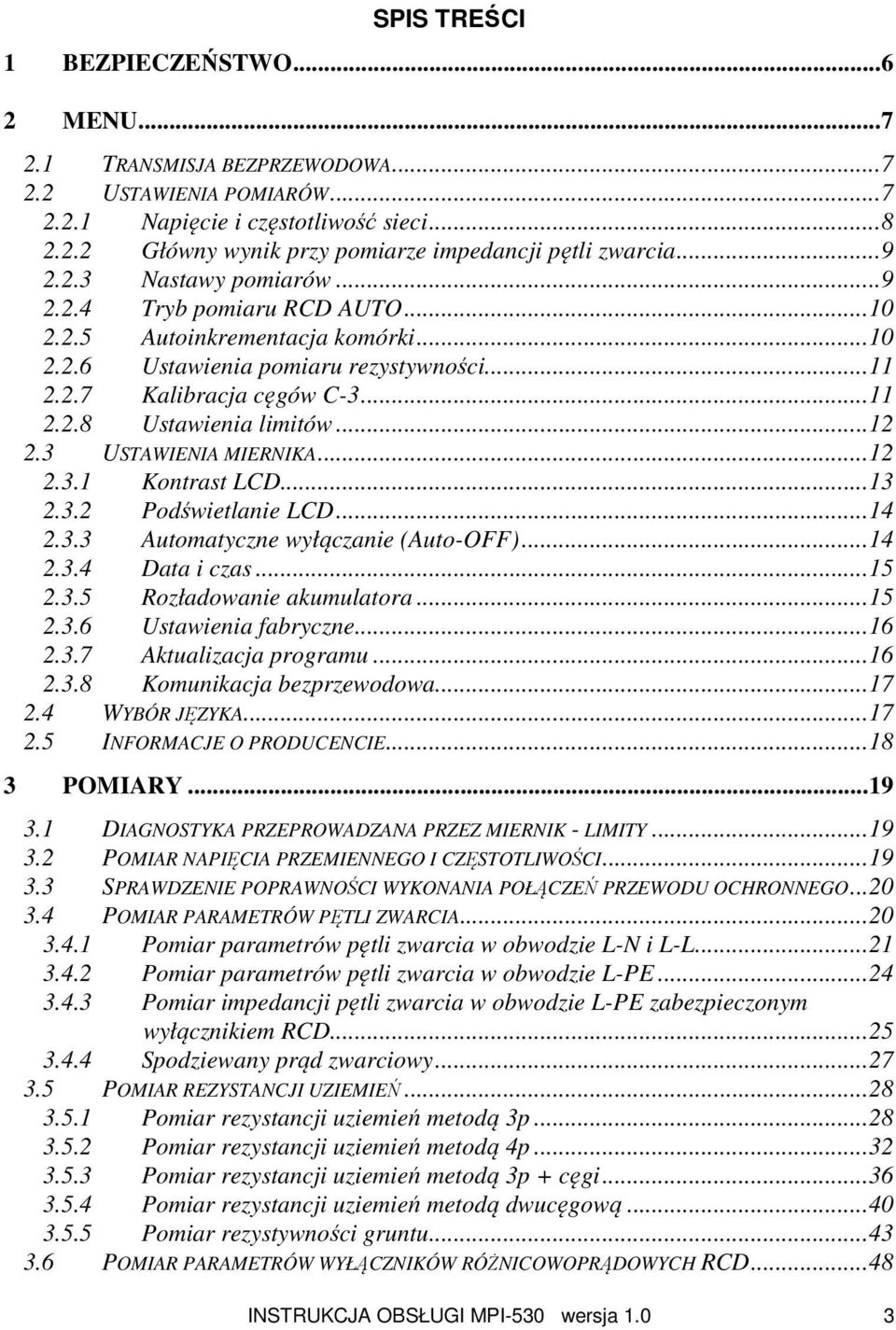 ..12 2.3 USTAWIENIA MIERNIKA...12 2.3.1 Kontrast LCD...13 2.3.2 Podświetlanie LCD...14 2.3.3 Automatyczne wyłączanie (Auto-OFF)...14 2.3.4 Data i czas...15 2.3.5 Rozładowanie akumulatora...15 2.3.6 Ustawienia fabryczne.