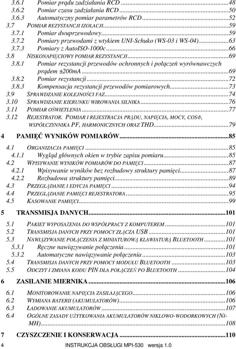 ..72 3.8.3 Kompensacja rezystancji przewodów pomiarowych...73 3.9 SPRAWDZANIE KOLEJNOŚCI FAZ...74 3.10 SPRAWDZANIE KIERUNKU WIROWANIA SILNIKA...76 3.11 POMIAR OŚWIETLENIA...77 3.12 REJESTRATOR.