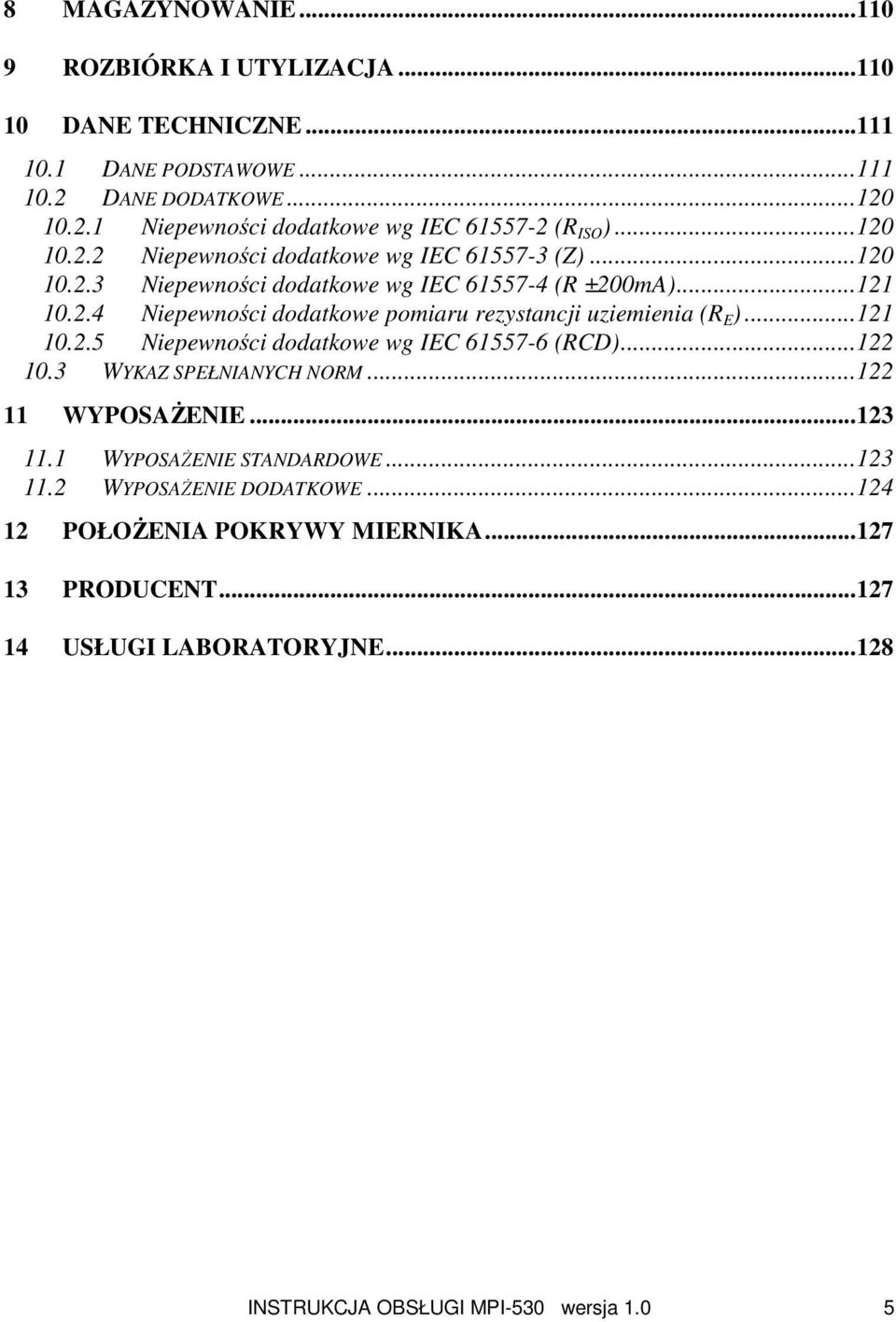 ..121 10.2.5 Niepewności dodatkowe wg IEC 61557-6 (RCD)...122 10.3 WYKAZ SPEŁNIANYCH NORM...122 11 WYPOSAŻENIE...123 11.1 WYPOSAŻENIE STANDARDOWE...123 11.2 WYPOSAŻENIE DODATKOWE.