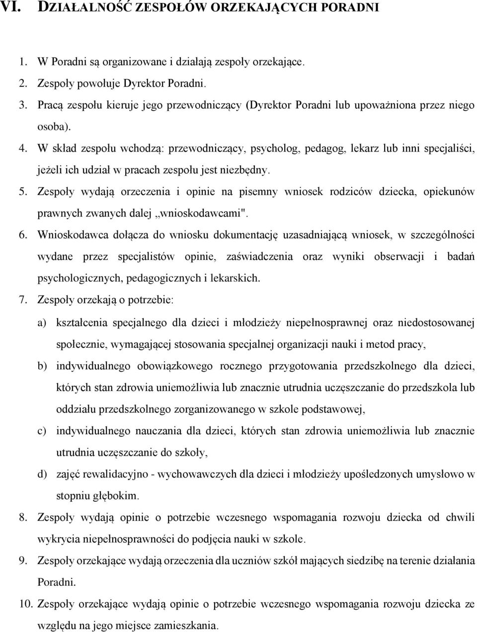 W skład zespołu wchodzą: przewodniczący, psycholog, pedagog, lekarz lub inni specjaliści, jeżeli ich udział w pracach zespołu jest niezbędny. 5.