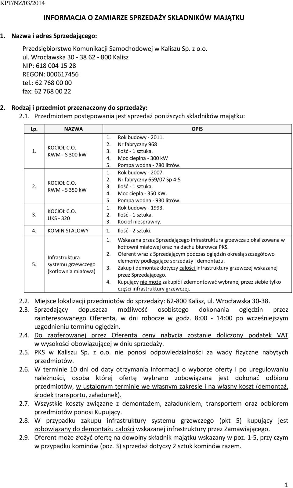 NAZWA OPIS 1. 2. 3. KOCIOŁ C.O. KWM - S 300 kw KOCIOŁ C.O. KWM - S 350 kw KOCIOŁ C.O. UKS - 320 1. Rok budowy - 2011. 2. Nr fabryczny 968 3. Ilość - 1 sztuka. 4. Moc cieplna - 300 kw 5.