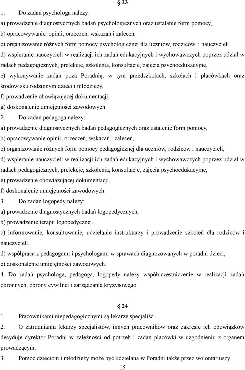 konsultacje, zajęcia psychoedukacyjne, e) wykonywanie zadań poza Poradnią, w tym przedszkolach, szkołach i placówkach oraz środowisku rodzinnym dzieci i młodzieży, f) prowadzenie obowiązującej