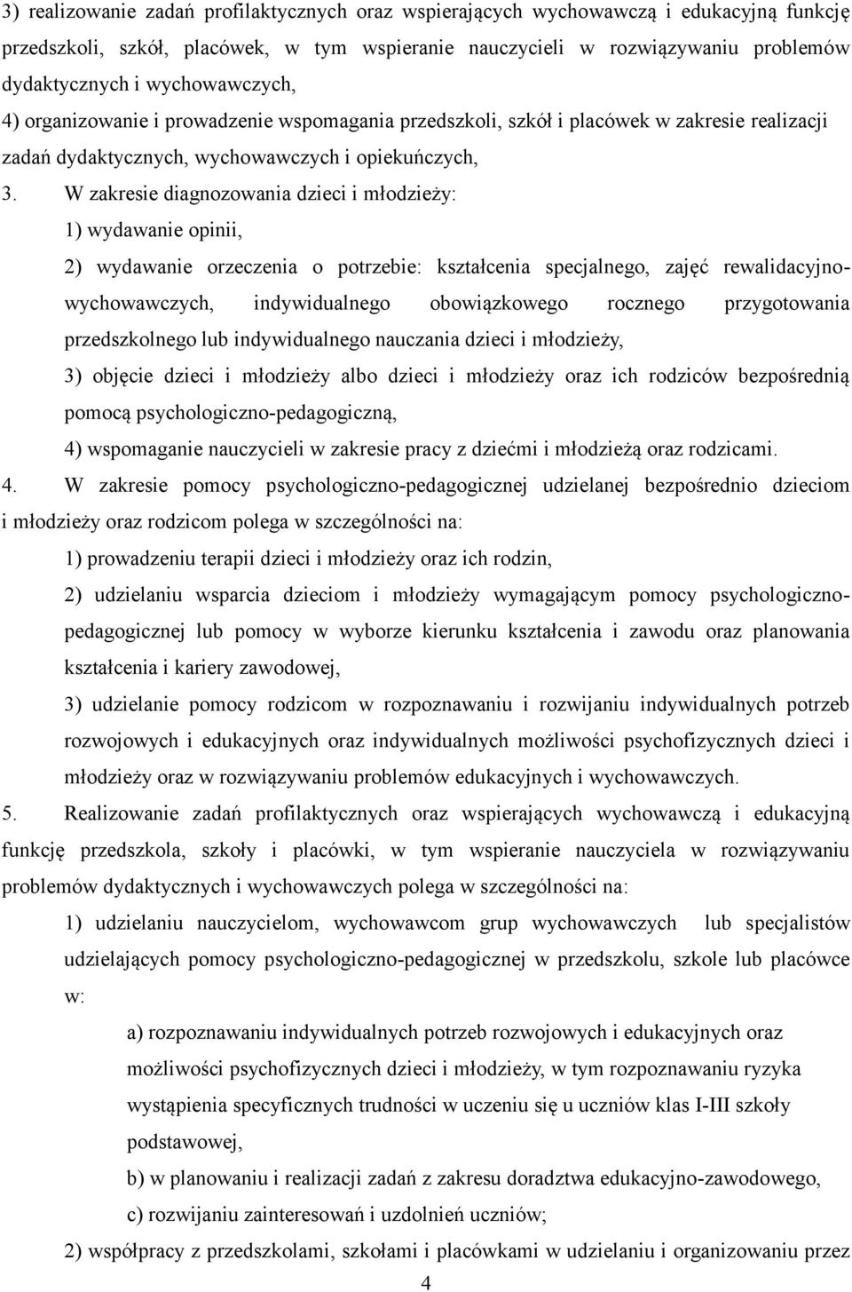 W zakresie diagnozowania dzieci i młodzieży: 1) wydawanie opinii, 2) wydawanie orzeczenia o potrzebie: kształcenia specjalnego, zajęć rewalidacyjnowychowawczych, indywidualnego obowiązkowego rocznego