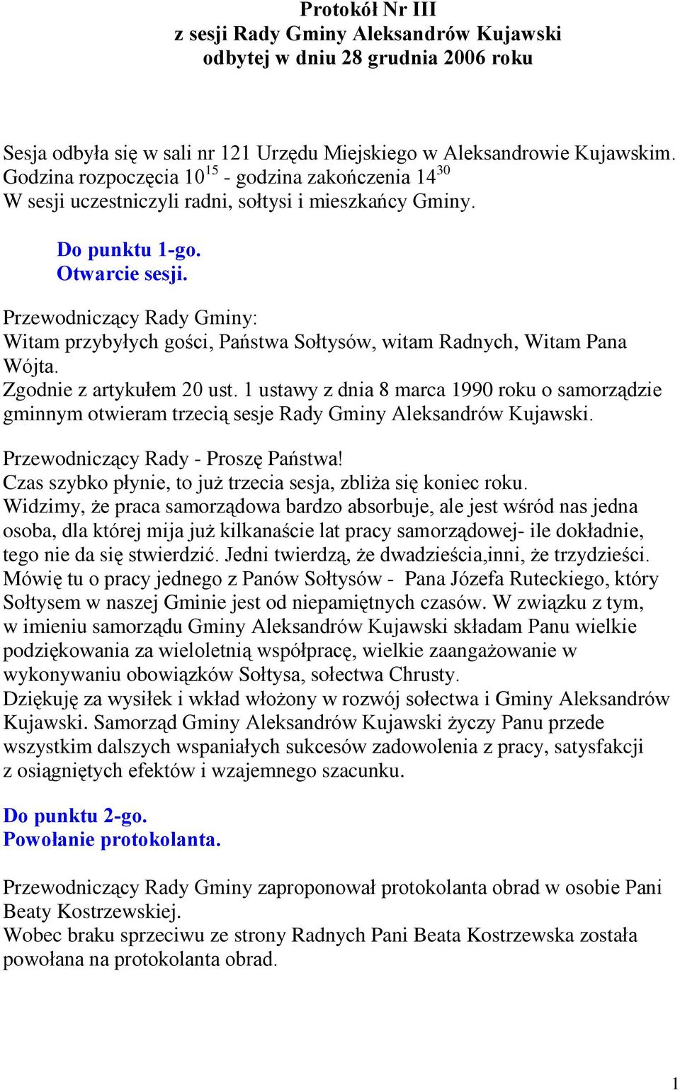 Przewodnicz¹cy Rady Gminy: Witam przybyùych goœci, Pañstwa Soùtysów, witam Radnych, Witam Pana Wójta. Zgodnie z artykuùem 20 ust.