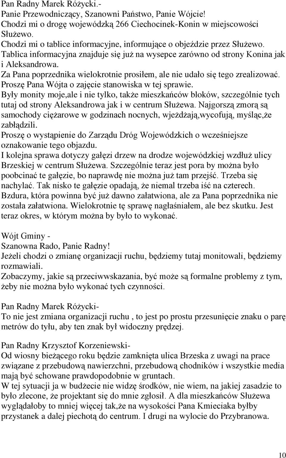 Za Pana poprzednika wielokrotnie prosiùem, ale nie udaùo siê tego zrealizowaã. Proszê Pana Wójta o zajêcie stanowiska w tej sprawie.