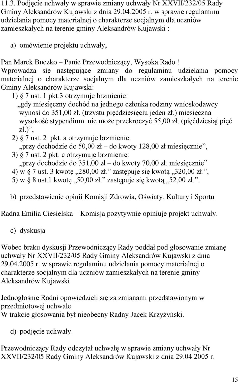 Wprowadza siê nastêpuj¹ce zmiany do regulaminu udzielania pomocy materialnej o charakterze socjalnym dla uczniów zamieszkaùych na terenie Gminy Aleksandrów Kujawski: 1) 7 ust. 1 pkt.