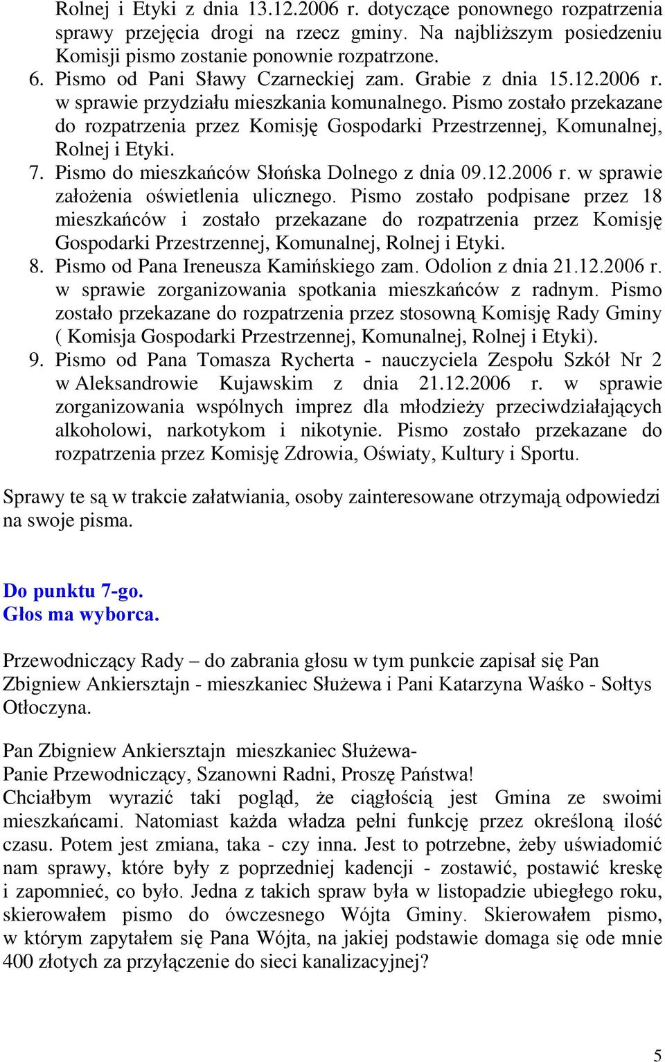 Pismo zostaùo przekazane do rozpatrzenia przez Komisjê Gospodarki Przestrzennej, Komunalnej, Rolnej i Etyki. 7. Pismo do mieszkañców Sùoñska Dolnego z dnia 09.12.2006 r.