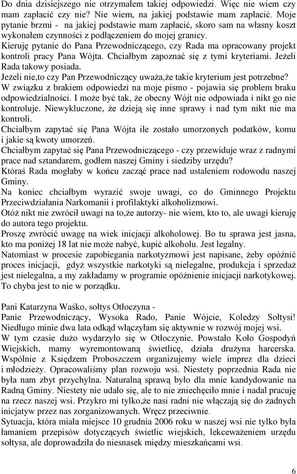 Kierujê pytanie do Pana Przewodnicz¹cego, czy Rada ma opracowany projekt kontroli pracy Pana Wójta. Chciaùbym zapoznaã siê z tymi kryteriami. Je eli Rada takowy posiada.