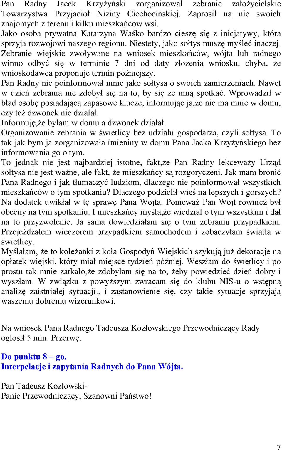 Zebranie wiejskie zwoùywane na wniosek mieszkañców, wójta lub radnego winno odbyã siê w terminie 7 dni od daty zùo enia wniosku, chyba, e wnioskodawca proponuje termin póêniejszy.