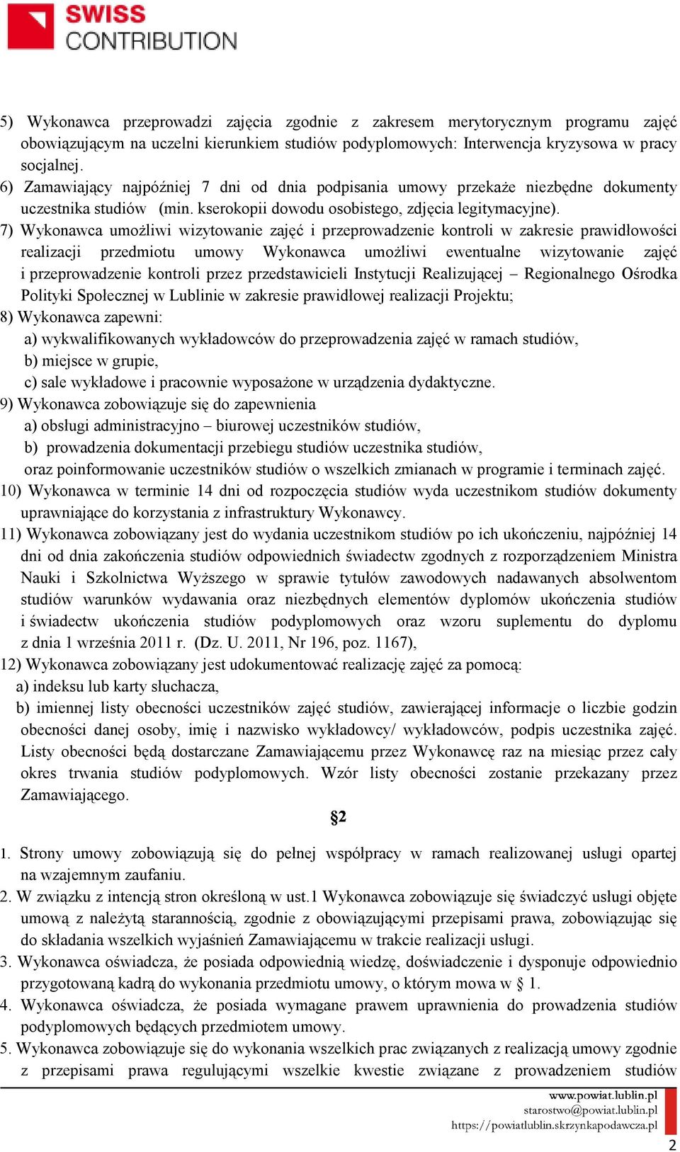 7) Wykonawca umoŝliwi wizytowanie zajęć i przeprowadzenie kontroli w zakresie prawidłowości realizacji przedmiotu umowy Wykonawca umoŝliwi ewentualne wizytowanie zajęć i przeprowadzenie kontroli