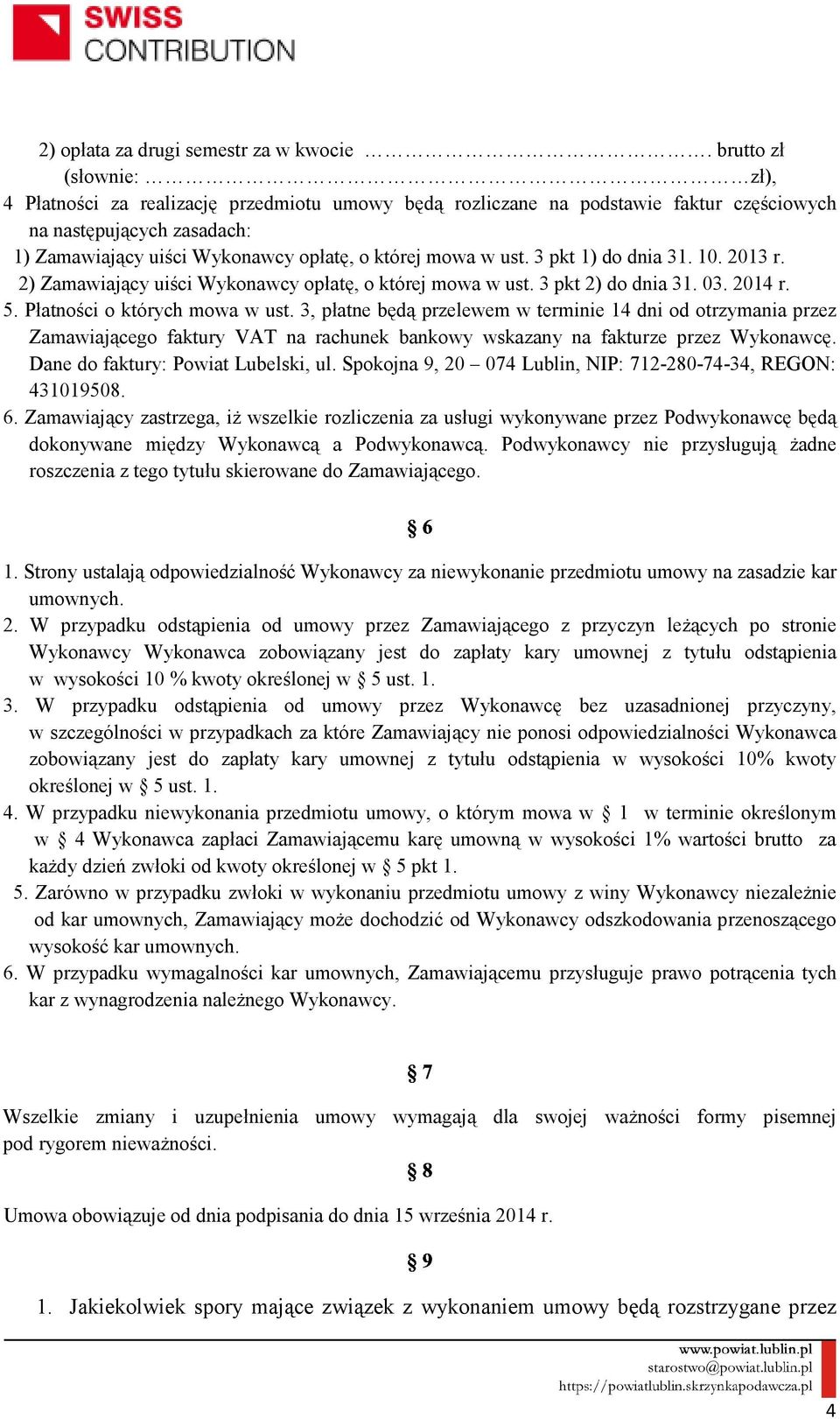 ust. 3 pkt 1) do dnia 31. 10. 2013 r. 2) Zamawiający uiści Wykonawcy opłatę, o której mowa w ust. 3 pkt 2) do dnia 31. 03. 2014 r. 5. Płatności o których mowa w ust.