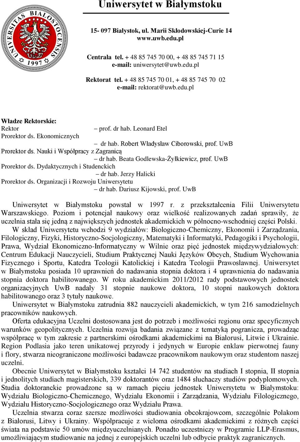 UwB Prorektor ds. Nauki i Współpracy z Zagranicą dr hab. Beata Godlewska-Żyłkiewicz, prof. UwB Prorektor ds. Dydaktycznych i Studenckich dr hab. Jerzy Halicki Prorektor ds.