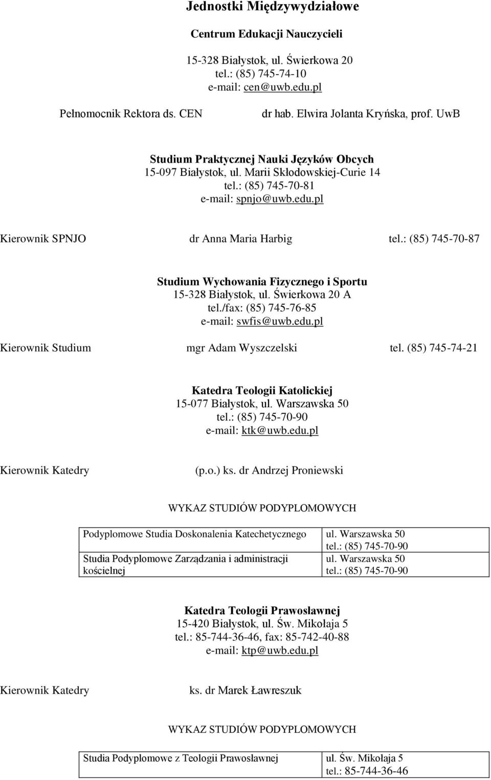 : (85) 745-70-87 Studium Wychowania Fizycznego i Sportu 15-328 Białystok, ul. Świerkowa 20 A tel./fax: (85) 745-76-85 e-mail: swfis@uwb.edu.pl Kierownik Studium mgr Adam Wyszczelski tel.