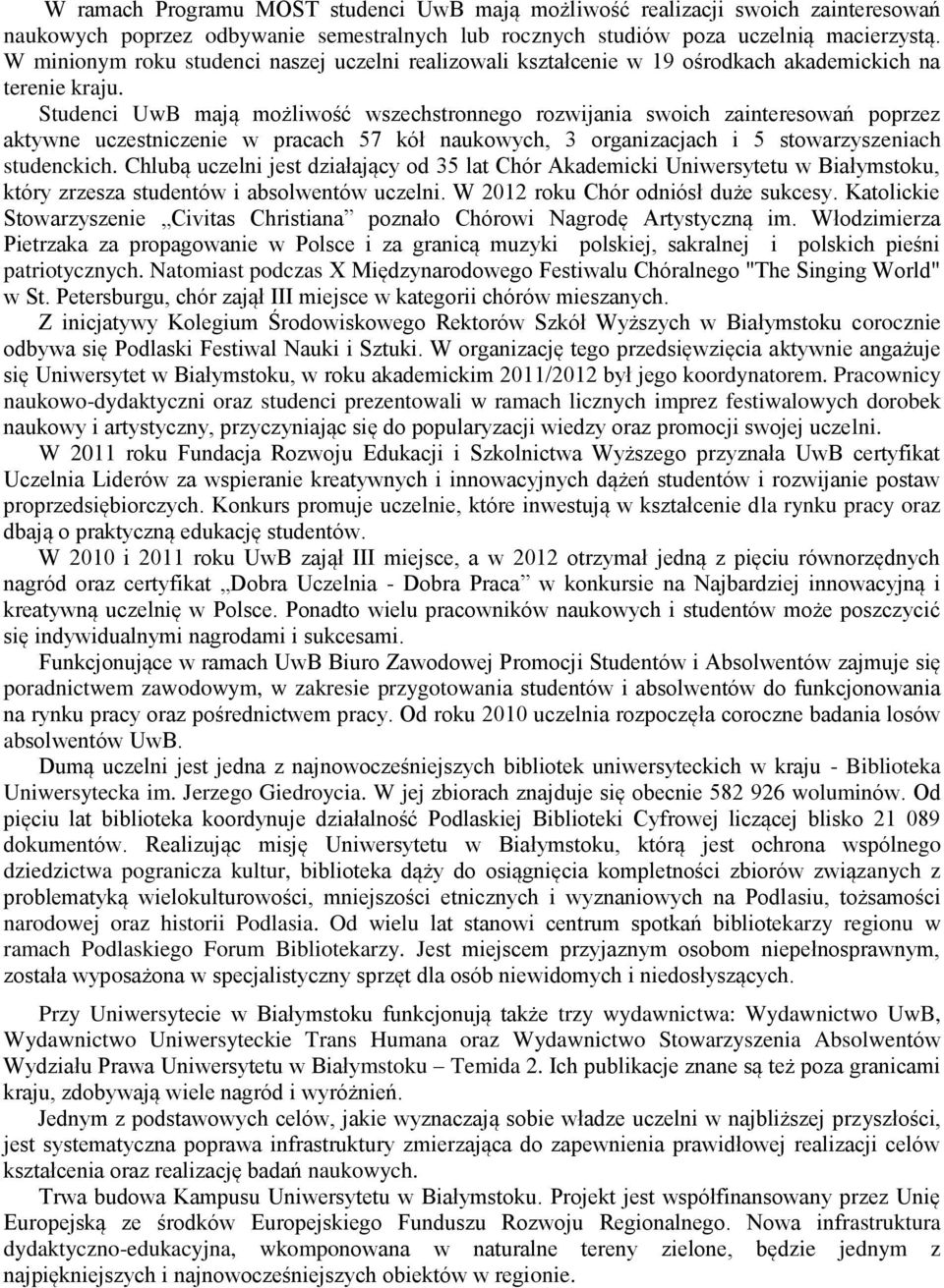 Studenci UwB mają możliwość wszechstronnego rozwijania swoich zainteresowań poprzez aktywne uczestniczenie w pracach 57 kół naukowych, 3 organizacjach i 5 stowarzyszeniach studenckich.