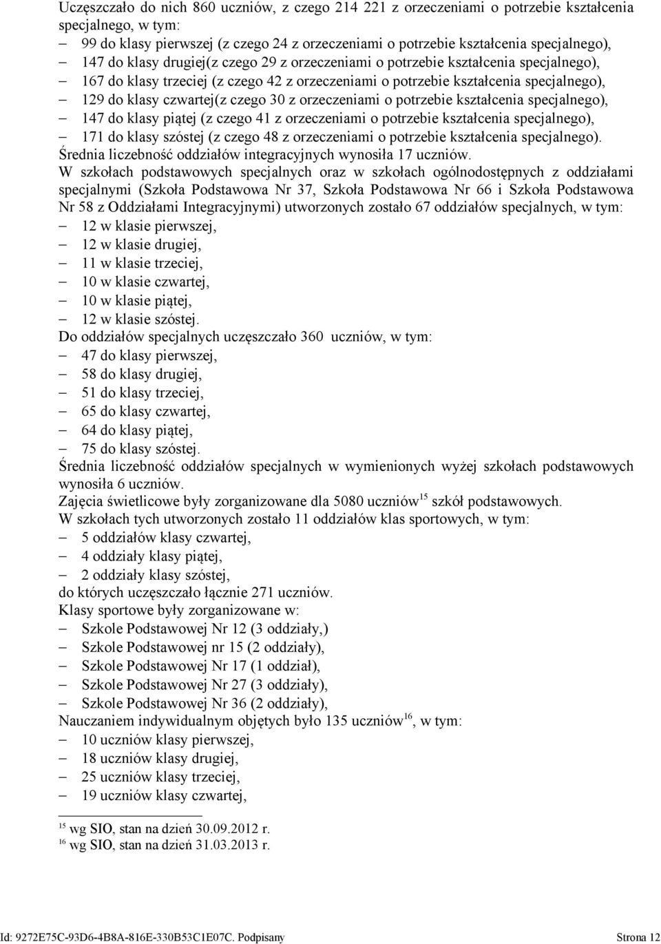 z orzeczeniami o potrzebie kształcenia specjalnego), 147 do klasy piątej (z czego 41 z orzeczeniami o potrzebie kształcenia specjalnego), 171 do klasy szóstej (z czego 48 z orzeczeniami o potrzebie