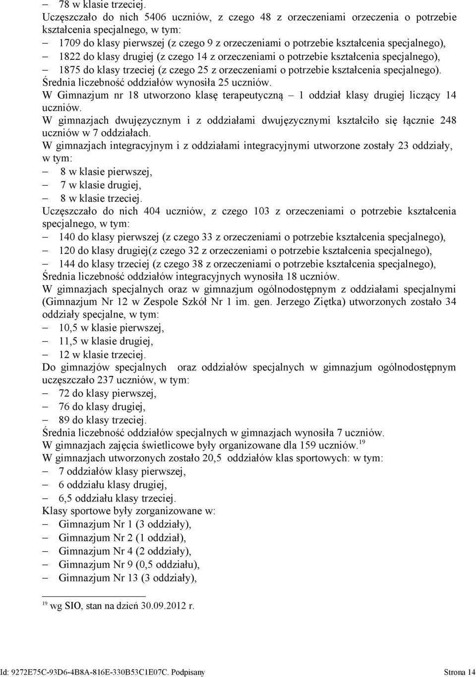 specjalnego), 1822 do klasy drugiej (z czego 14 z orzeczeniami o potrzebie kształcenia specjalnego), 1875 do klasy trzeciej (z czego 25 z orzeczeniami o potrzebie kształcenia specjalnego).