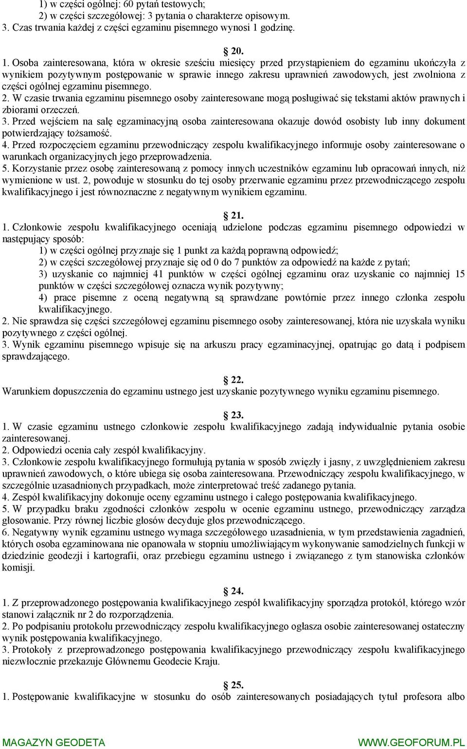 Osoba zainteresowana, która w okresie sześciu miesięcy przed przystąpieniem do egzaminu ukończyła z wynikiem pozytywnym postępowanie w sprawie innego zakresu uprawnień zawodowych, jest zwolniona z