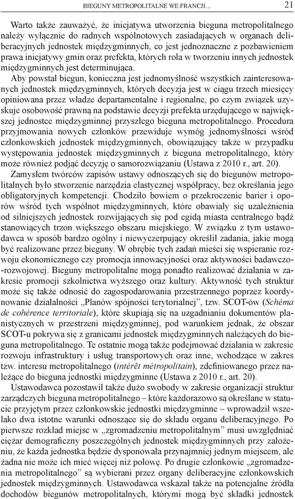 Aby powstał biegun, konieczna jest jednomyślność wszystkich zainteresowanych jednostek międzygminnych, których decyzja jest w ciągu trzech miesięcy opiniowana przez władze departamentalne i