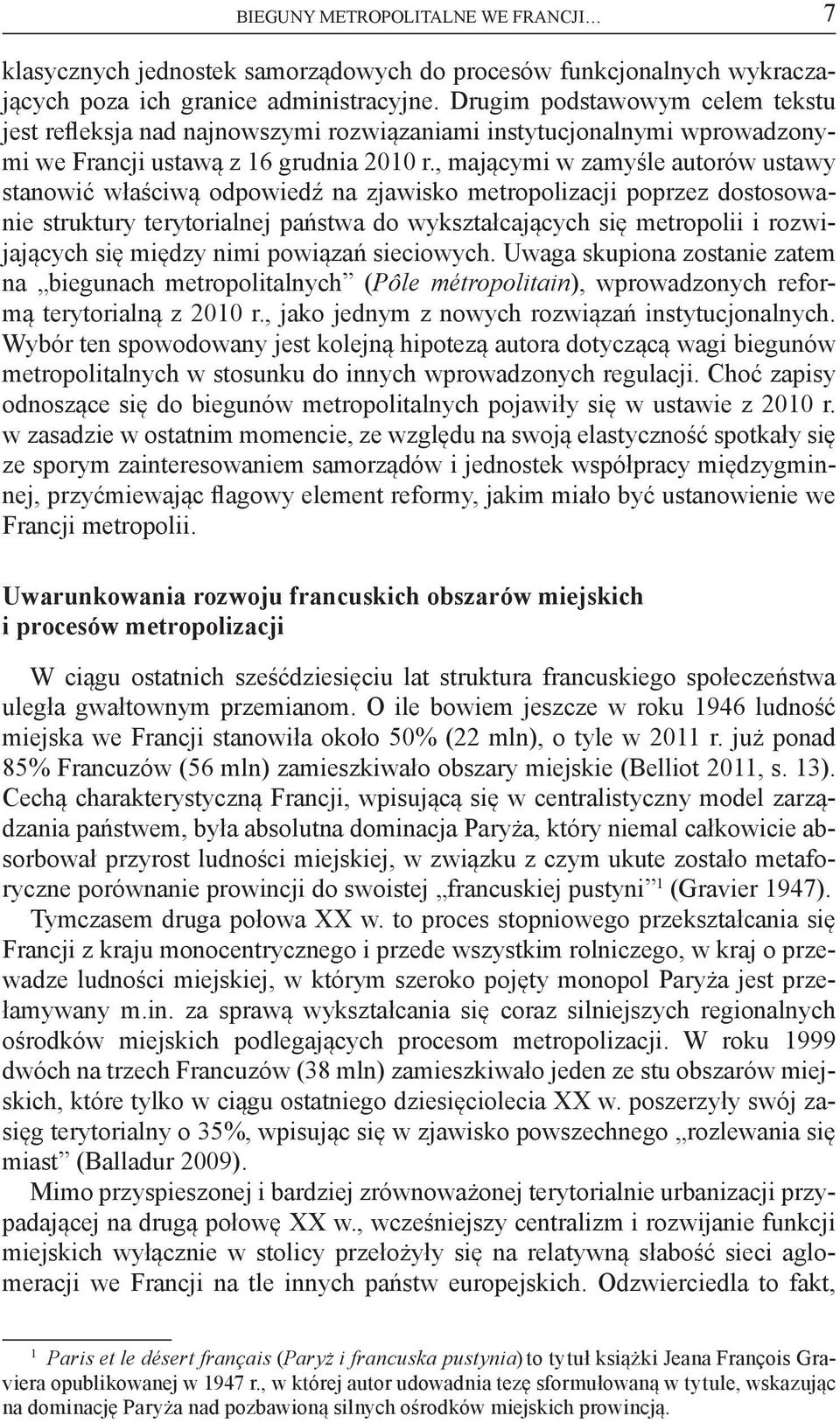 , mającymi w zamyśle autorów ustawy stanowić właściwą odpowiedź na zjawisko metropolizacji poprzez dostosowanie struktury terytorialnej państwa do wykształcających się metropolii i rozwijających się