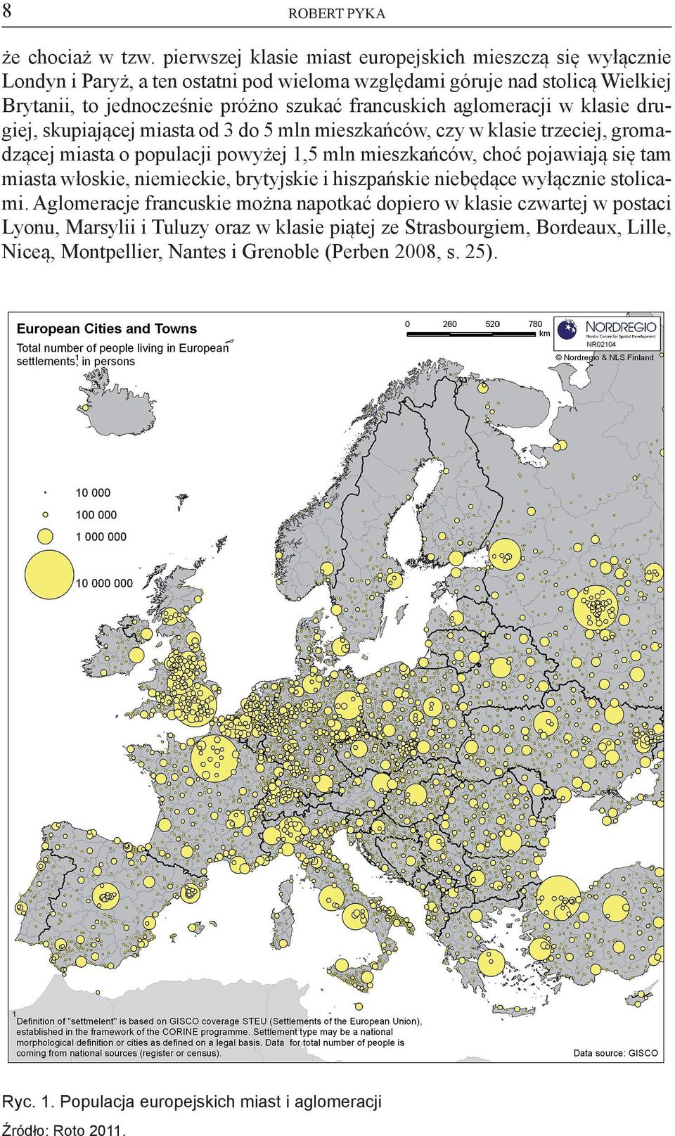 aglomeracji w klasie drugiej, skupiającej miasta od 3 do 5 mln mieszkańców, czy w klasie trzeciej, gromadzącej miasta o populacji powyżej 1,5 mln mieszkańców, choć pojawiają się tam miasta