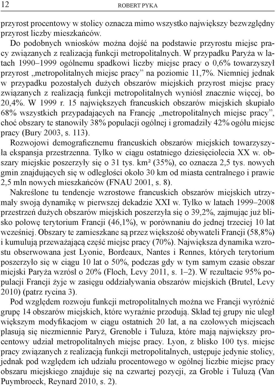 W przypadku Paryża w latach 1990 1999 ogólnemu spadkowi liczby miejsc pracy o 0,6% towarzyszył przyrost metropolitalnych miejsc pracy na poziomie 11,7%.