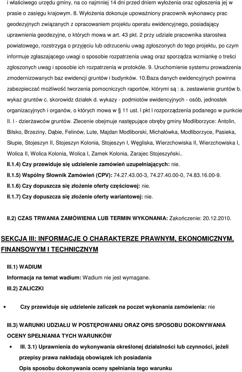 2 przy udziale pracownika starostwa powiatowego, rozstrzyga o przyjęciu lub odrzuceniu uwag zgłoszonych do tego projektu, po czym informuje zgłaszającego uwagi o sposobie rozpatrzenia uwag oraz