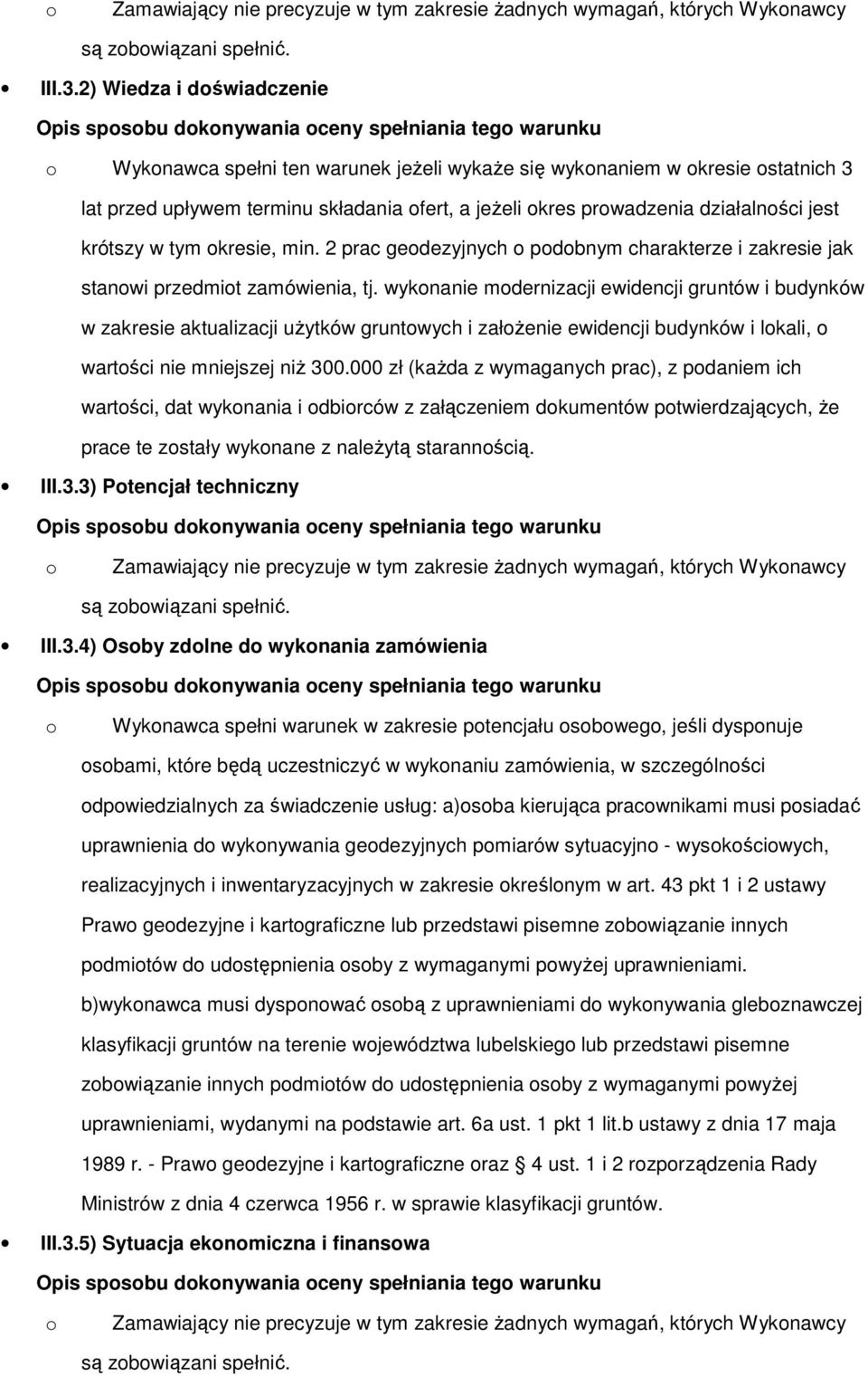 krótszy w tym okresie, min. 2 prac geodezyjnych o podobnym charakterze i zakresie jak stanowi przedmiot zamówienia, tj.