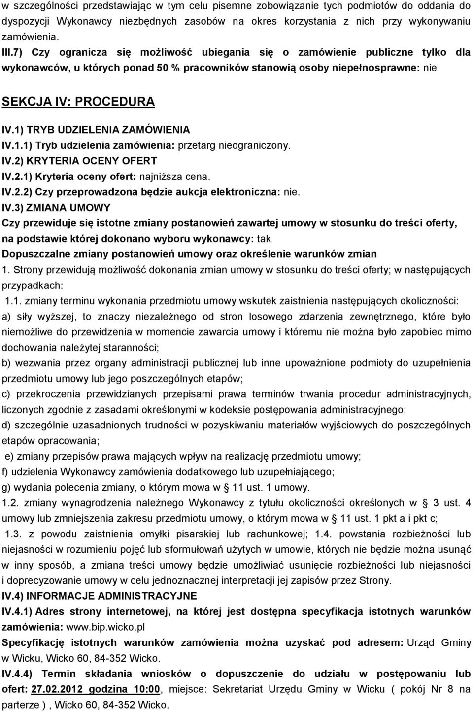 1) TRYB UDZIELENIA ZAMÓWIENIA IV.1.1) Tryb udzielenia zamówienia: przetarg nieograniczony. IV.2) KRYTERIA OCENY OFERT IV.2.1) Kryteria oceny ofert: najniższa cena. IV.2.2) Czy przeprowadzona będzie aukcja elektroniczna: nie.