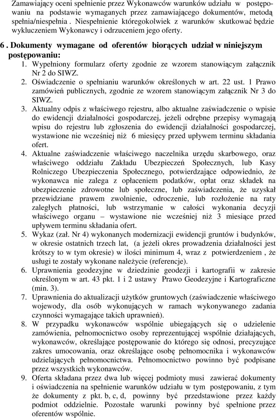 Wypełniony formularz oferty zgodnie ze wzorem stanowiącym załącznik Nr 2 do SIWZ. 2. Oświadczenie o spełnianiu warunków określonych w art. 22 ust.