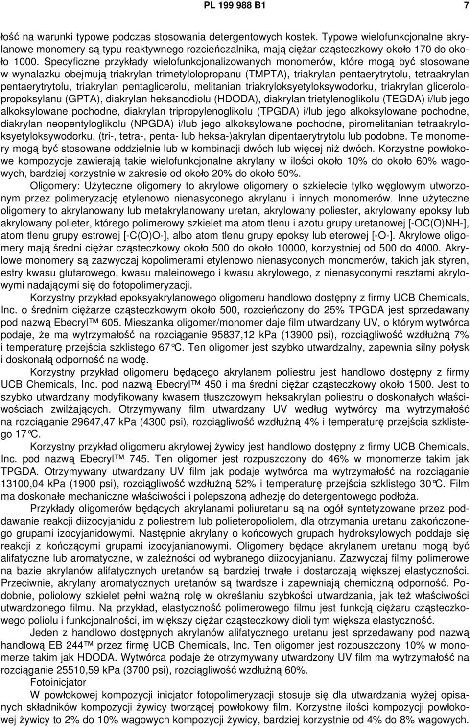 Specyficzne przykłady wielofunkcjonalizowanych monomerów, które mogą być stosowane w wynalazku obejmują triakrylan trimetylolopropanu (TMPTA), triakrylan pentaerytrytolu, tetraakrylan