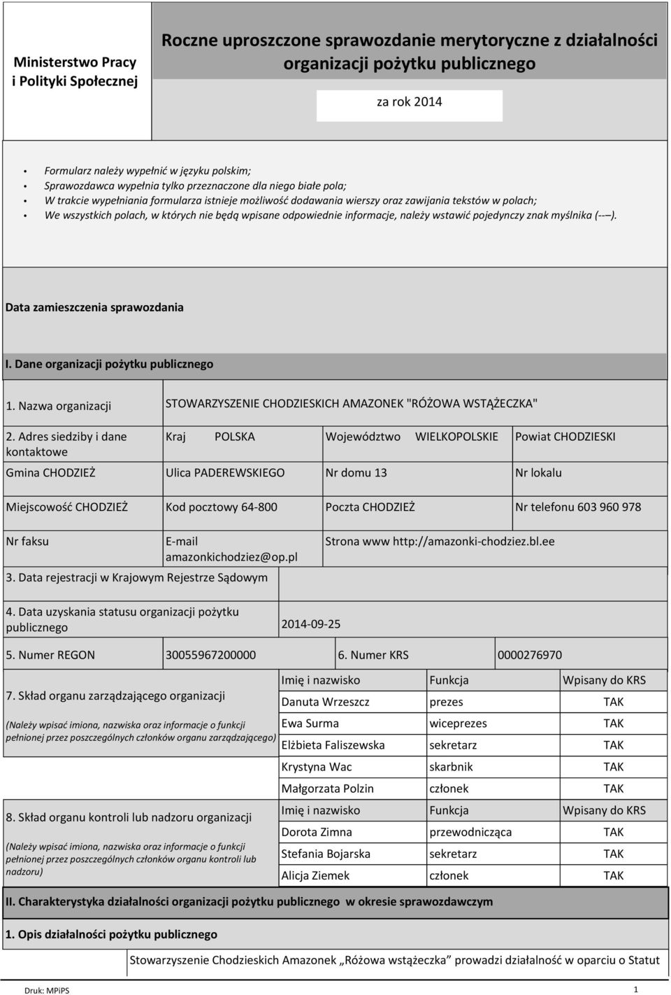 nie będą wpisane odpowiednie informacje, należy wstawić pojedynczy znak myślnika (-- ). Data zamieszczenia sprawozdania I. Dane organizacji pożytku publicznego 1. Nazwa organizacji 2.