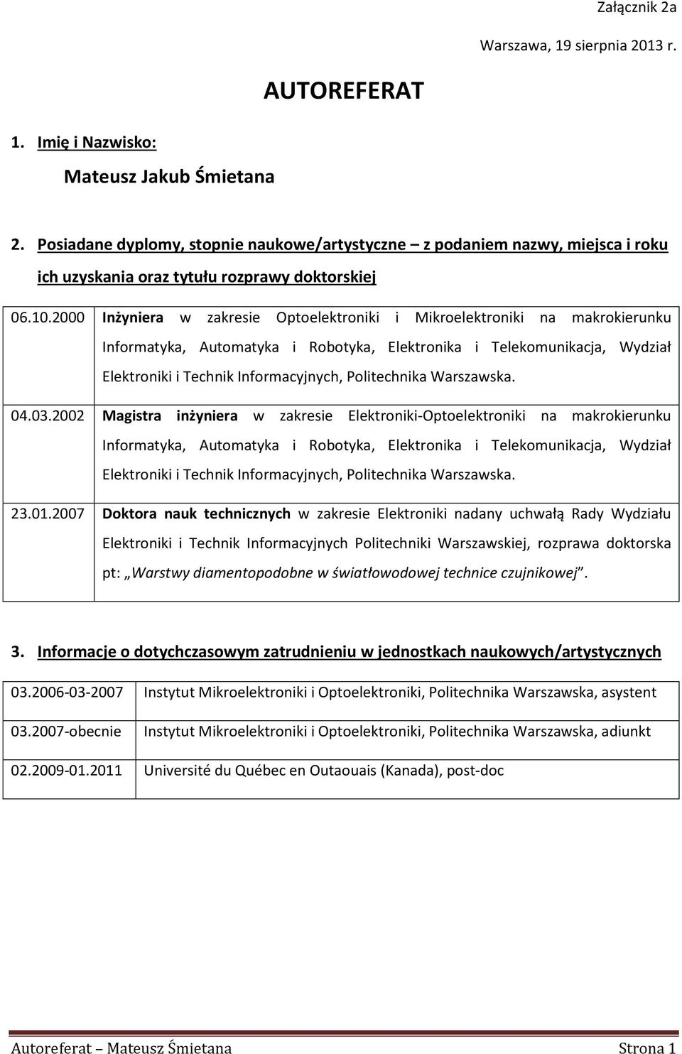 2000 Inżyniera w zakresie Optoelektroniki i Mikroelektroniki na makrokierunku Informatyka, Automatyka i Robotyka, Elektronika i Telekomunikacja, Wydział Elektroniki i Technik Informacyjnych,