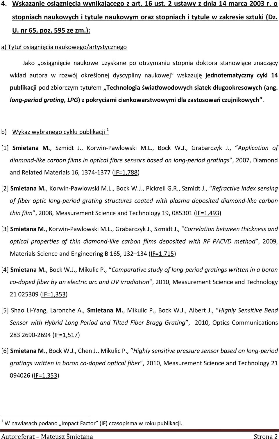 jednotematyczny cykl 14 publikacji pod zbiorczym tytułem Technologia światłowodowych siatek długookresowych (ang. long-period grating, LPG) z pokryciami cienkowarstwowymi dla zastosowań czujnikowych.