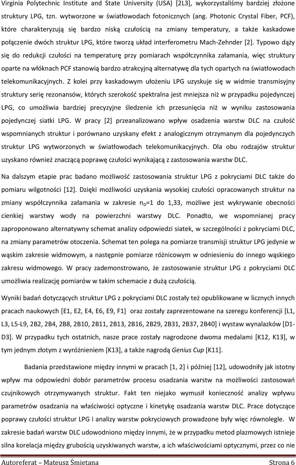 [2]. Typowo dąży się do redukcji czułości na temperaturę przy pomiarach współczynnika załamania, więc struktury oparte na włóknach PCF stanowią bardzo atrakcyjną alternatywę dla tych opartych na