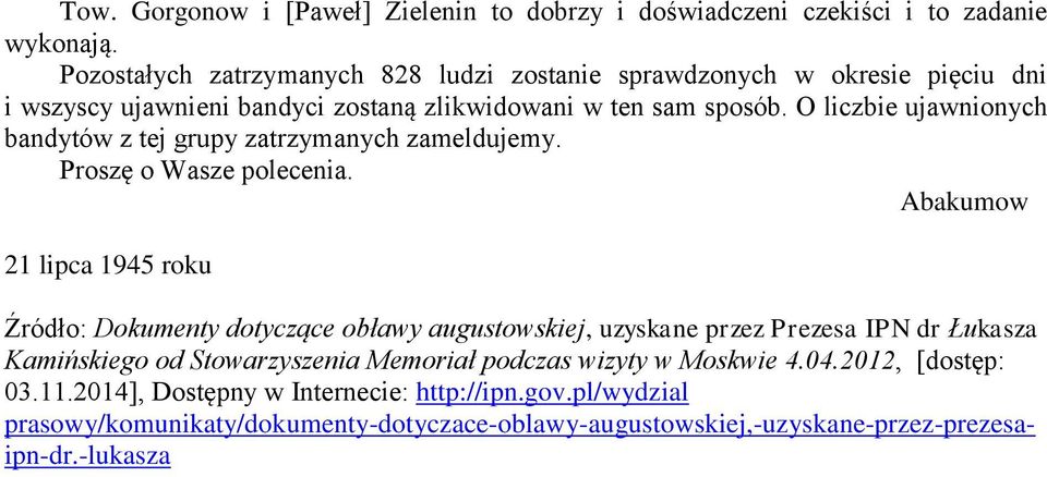 O liczbie ujawnionych bandytów z tej grupy zatrzymanych zameldujemy. Proszę o Wasze polecenia.