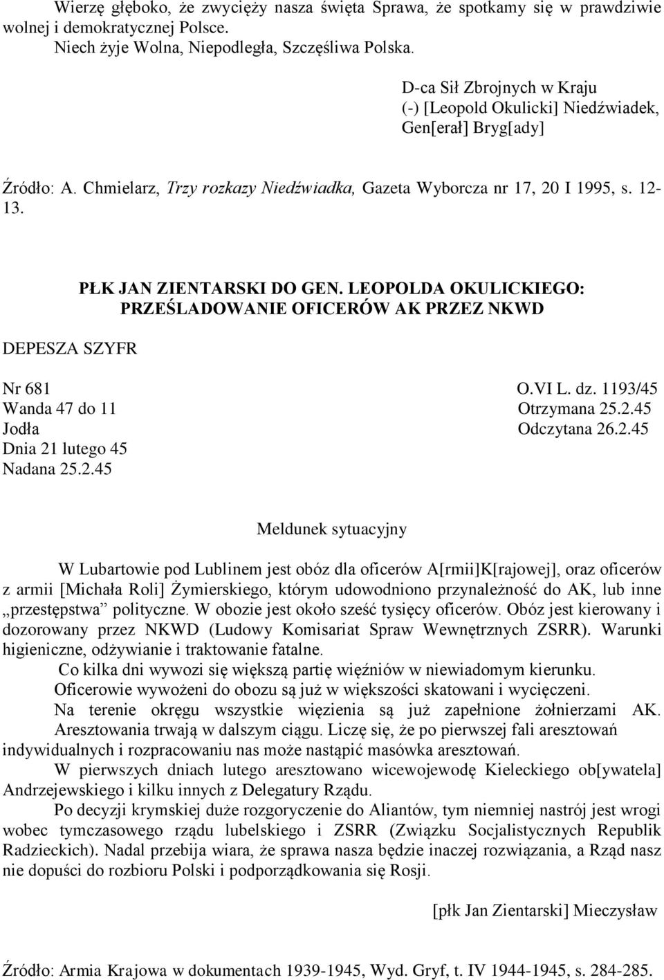 DEPESZA SZYFR PŁK JAN ZIENTARSKI DO GEN. LEOPOLDA OKULICKIEGO: PRZEŚLADOWANIE OFICERÓW AK PRZEZ NKWD Nr 681 O.VI L. dz. 1193/45 Wanda 47 do 11 Otrzymana 25.2.45 Jodła Odczytana 26.2.45 Dnia 21 lutego 45 Nadana 25.