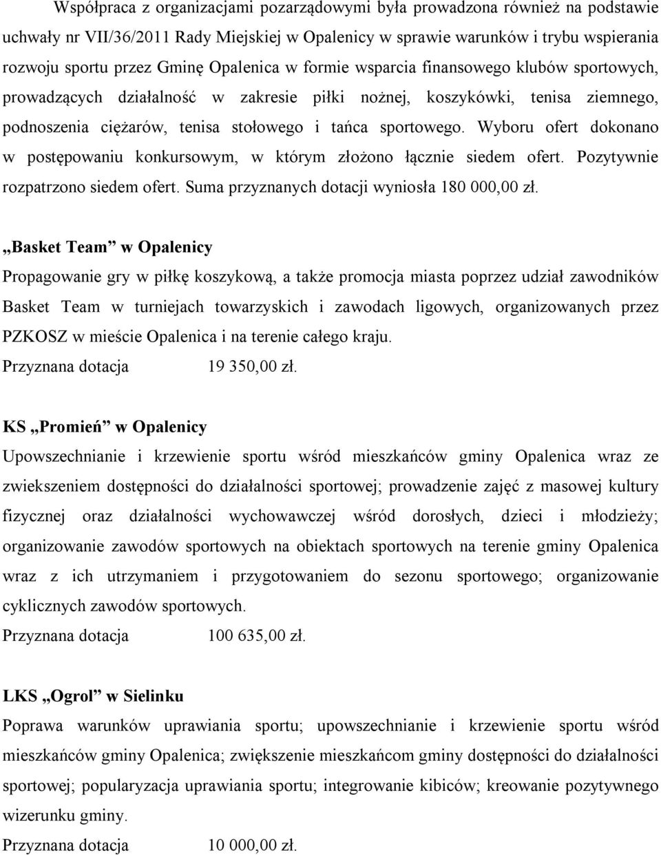 Wyboru ofert dokonano w postępowaniu konkursowym, w którym złożono łącznie siedem ofert. Pozytywnie rozpatrzono siedem ofert. Suma przyznanych dotacji wyniosła 180 000,00 zł.