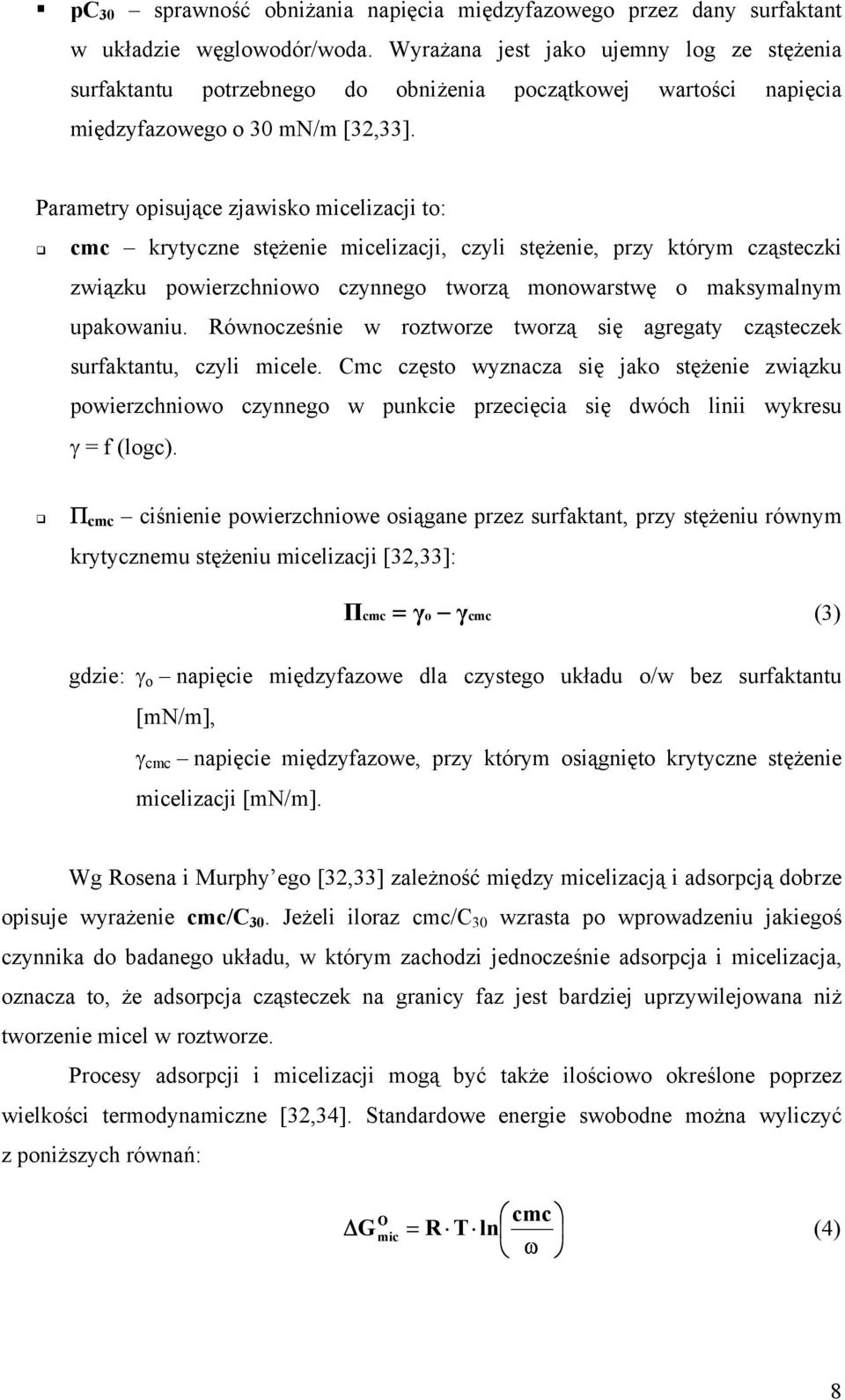 Parametry opisujące zjawisko micelizacji to: cmc krytyczne stężenie micelizacji, czyli stężenie, przy którym cząsteczki związku powierzchniowo czynnego tworzą monowarstwę o maksymalnym upakowaniu.