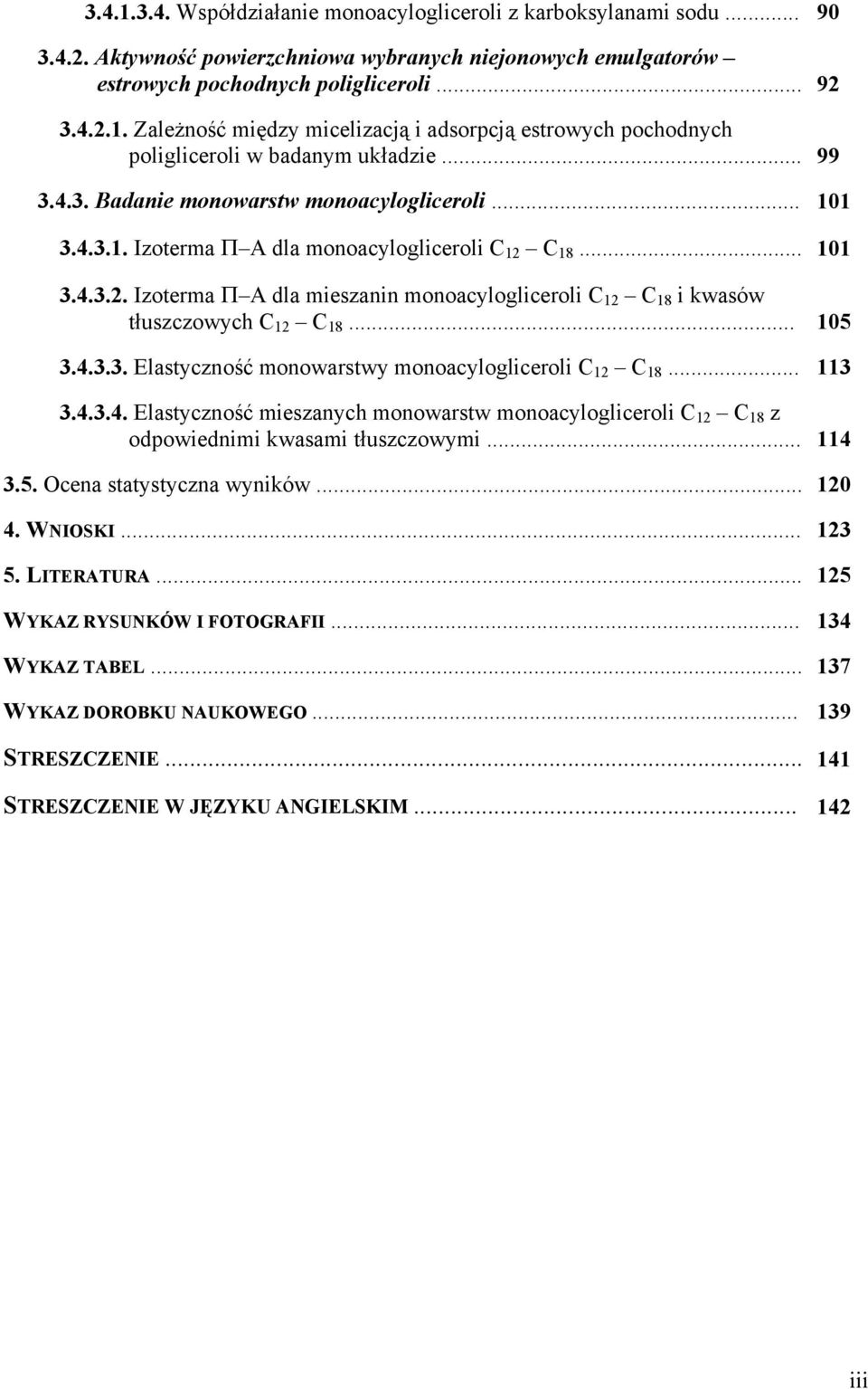 .. 105 3.4.3.3. Elastyczność monowarstwy monoacylogliceroli C 12 C 18... 113 3.4.3.4. Elastyczność mieszanych monowarstw monoacylogliceroli C 12 C 18 z odpowiednimi kwasami tłuszczowymi... 114 3.5. Ocena statystyczna wyników.