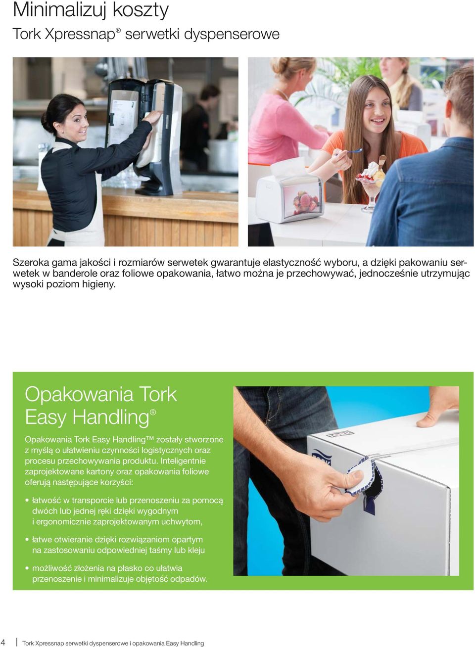 Opakowania Tork Easy Handling Opakowania Tork Easy Handling zostały stworzone z myślą o ułatwieniu czynności logistycznych oraz procesu przechowywania produktu.