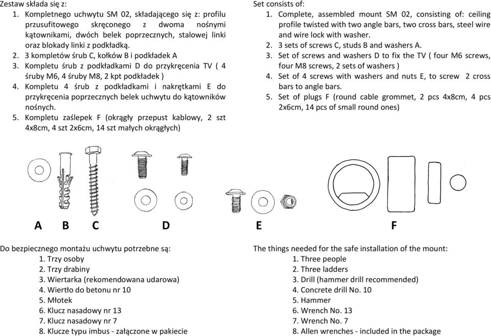 3 kompletów śrub C, kołków B i podkładek A 3. Kompletu śrub z podkładkami D do przykręcenia TV ( 4 śruby M6, 4 śruby M8, 2 kpt podkładek ) 4.